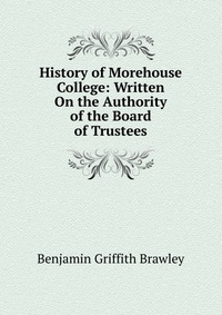 History of Morehouse College: Written On the Authority of the Board of Trustees