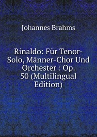 Rinaldo: Fur Tenor-Solo, Manner-Chor Und Orchester : Op. 50 (Multilingual Edition)