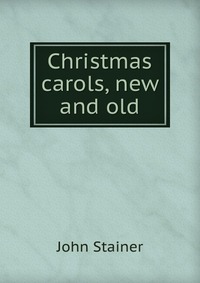 Christmas carols, new and old