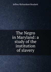 The Negro in Maryland: a study of the institution of slavery