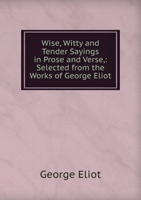 Wise, Witty and Tender Sayings in Prose and Verse