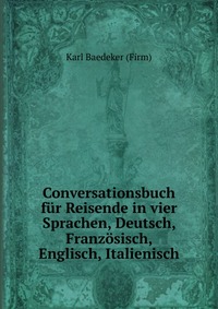 Conversationsbuch fur Reisende in vier Sprachen, Deutsch, Franzosisch, Englisch, Italienisch