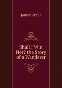 Shall I Win Her? the Story of a Wanderer