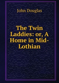 The Twin Laddies: or, A Home in Mid-Lothian