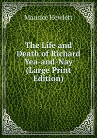 The Life and Death of Richard Yea-and-Nay (Large Print Edition)