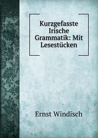 Kurzgefasste Irische Grammatik: Mit Lesestucken