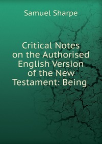 Critical Notes on the Authorised English Version of the New Testament: Being