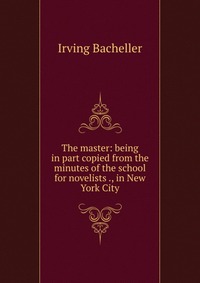 The master: being in part copied from the minutes of the school for novelists ., in New York City