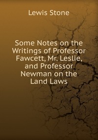 Some Notes on the Writings of Professor Fawcett, Mr. Leslie, and Professor Newman on the Land Laws