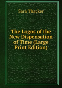 The Logos of the New Dispensation of Time (Large Print Edition)