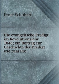 Die evangelische Predigt im Revolutionsjahr 1848; ein Beitrag zur Geschichte der Predigt wie zum Pro