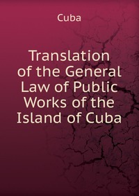 Translation of the General Law of Public Works of the Island of Cuba