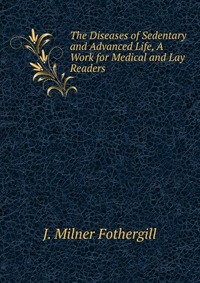 The Diseases of Sedentary and Advanced Life, A Work for Medical and Lay Readers