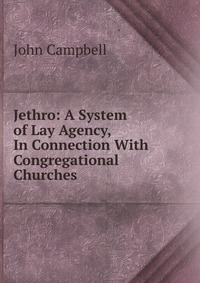 Jethro: A System of Lay Agency, In Connection With Congregational Churches