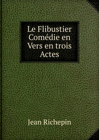 Le Flibustier Comedie en Vers en trois Actes