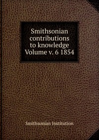 Smithsonian contributions to knowledge Volume v. 6 1854