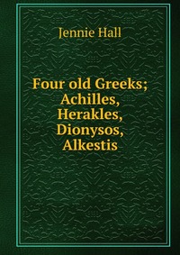 Four old Greeks; Achilles, Herakles, Dionysos, Alkestis