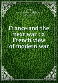 France and the next war : a French view of modern war