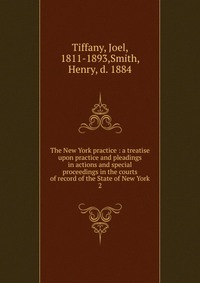 The New York practice : a treatise upon practice and pleadings in actions and special proceedings in the courts of record of the State of New York