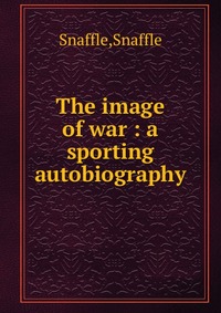 The image of war : a sporting autobiography