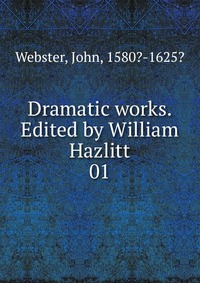 Dramatic works. Edited by William Hazlitt