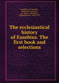 The ecclesiastical history of Eusebius. The first book and selections