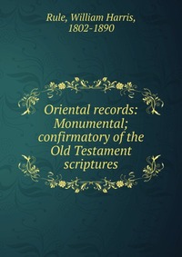 Oriental records: Monumental; confirmatory of the Old Testament scriptures