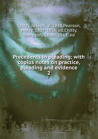 Precedents in pleading; with copius notes on practice, pleading and evidence