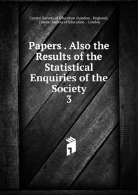 Papers . Also the Results of the Statistical Enquiries of the Society