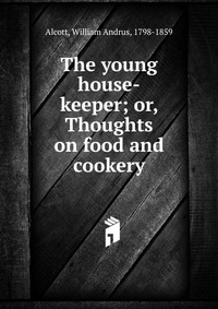 The young house-keeper; or, Thoughts on food and cookery