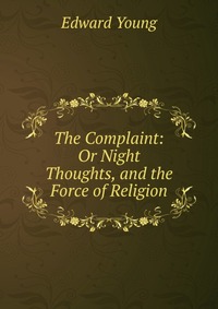 The Complaint: Or Night Thoughts, and the Force of Religion