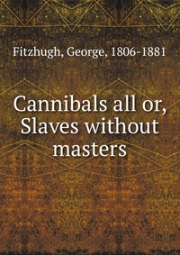 Cannibals all or, Slaves without masters