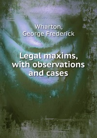 Legal maxims, with observations and cases