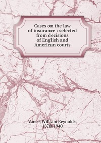 Cases on the law of insurance : selected from decisions of English and American courts