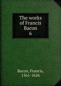 The works of Francis Bacon