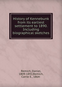 History of Kennebunk from its earliest settlement to 1890. Including biographical sketches