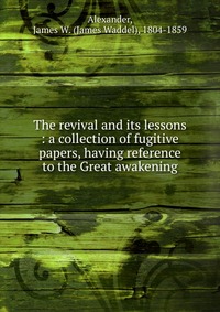 The revival and its lessons : a collection of fugitive papers, having reference to the Great awakening