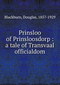 Prinsloo of Prinsloosdorp : a tale of Transvaal officialdom