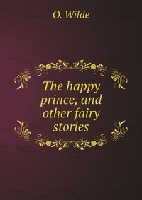 The happy prince, and other fairy stories