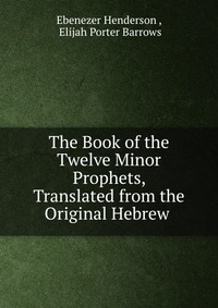 The Book of the Twelve Minor Prophets, Translated from the Original Hebrew