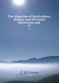 The Magazine of Horticulture, Botany, and All Useful Discoveries and