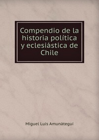 Compendio de la historia politica y eclesiastica de Chile