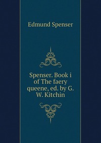 Spenser. Book i of The faery queene, ed. by G.W. Kitchin