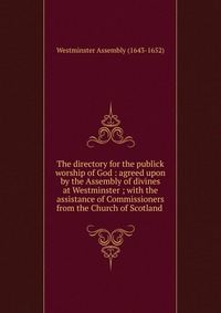 The directory for the publick worship of God