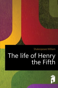 The life of Henry the Fifth