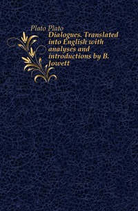 Dialogues. Translated into English with analyses and introductions by B. Jowett