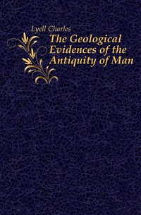 The Geological Evidences of the Antiquity of Man