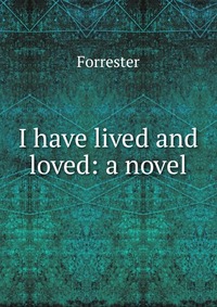 I have lived and loved: a novel