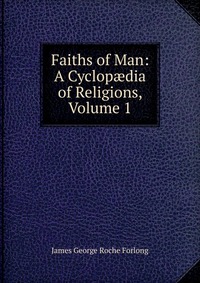 Faiths of Man: A Cyclop?dia of Religions, Volume 1