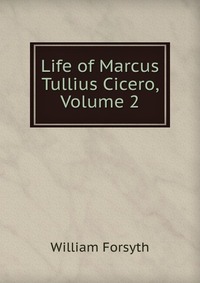 Life of Marcus Tullius Cicero, Volume 2